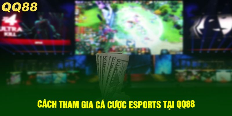 Cách tham gia cá cược eSports tại QQ88