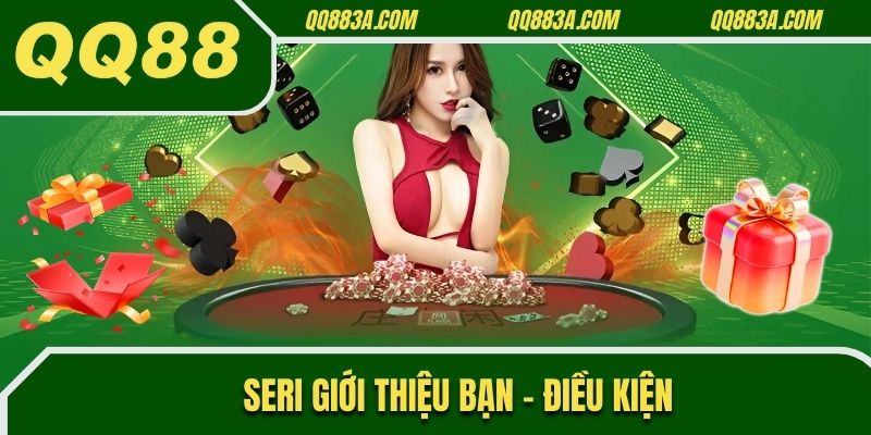 Điều kiện cần đáp ứng khi tham gia seri giới thiệu bạn