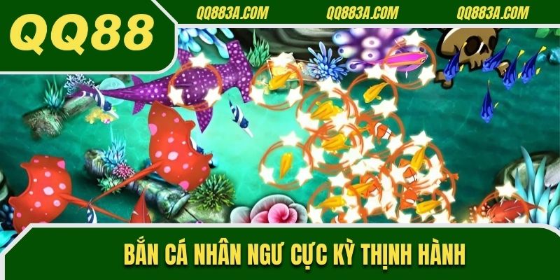 Bắn Cá Nhân Ngư cực kỳ thịnh hành