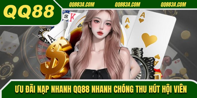 Ưu đãi nạp nhanh QQ88 nhanh chóng thu hút hội viên